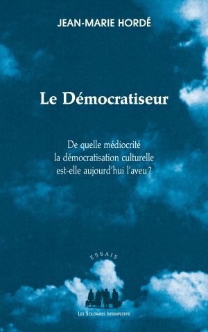 Couverture du livre "Le Démocratiseur (De quelle médiocrité la démocratisation actuelle est-elle aujourd’hui l’aveu ?)"
