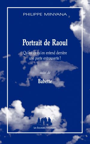 Couverture du livre "Portrait de Raoul (Qu’est ce qu’on entend derrière une porte entrouverte ?) (suivi de) Babette"