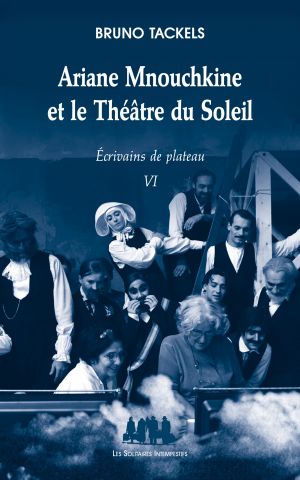 Couverture du livre "Ariane Mnouchkine et le Théâtre du Soleil (Écrivains de plateau VI)"
