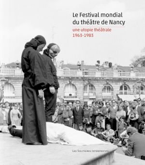 Couverture du livre "Le Festival mondial du théâtre de Nancy : une utopie théâtrale (1963-1983)"