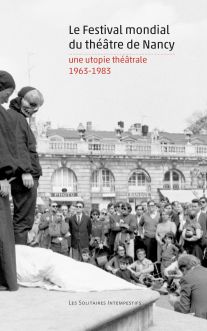 Couverture du livre "Le Festival mondial du théâtre de Nancy : une utopie théâtrale (1963-1983)"